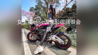 女主播elise谭晓彤很骚很会跳