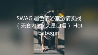 SWAG 超色情浴室激情实战（无套内射+大量口爆） Hotbabegirl