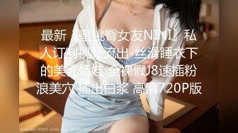 最新『蜜桃臀女友NINI』私人订制视频流出-丝滑睡衣下的美乳娇娃 全裸假J8速插粉浪美穴 插出白浆 高清720P版