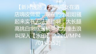 【新片速遞 】两男两女在酒店嗨皮做爱，现在的小姐姐骚起来实在无法抵挡啊，大长腿高挑白嫩抠逼骑乘大力撞击浪叫深入【水印】[2.22G/MP4/01:40:52]