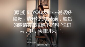 [原创] 91YOU大神~~说话好骚呀，请开始你的表演，骚货的邀请实在拒绝不了啊-'快进去，啊，快插进来‘！