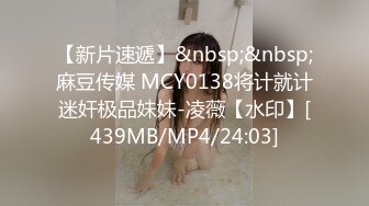 【新片速遞】&nbsp;&nbsp;麻豆传媒 MCY0138将计就计迷奸极品妹妹-凌薇【水印】[439MB/MP4/24:03]