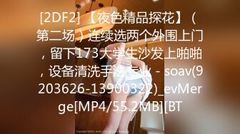 [2DF2] 【夜色精品探花】（第二场）连续选两个外围上门，留下173大学生沙发上啪啪，设备清洗手法专业 - soav(9203626-13900322)_evMerge[MP4/55.2MB][BT