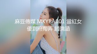 麻豆傳媒 MKYBA001 當紅女優到府掏弄 趙曉涵