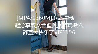 [MP4/1360M]3/25最新 一起分享双女合璧美女互玩嫩穴简直太快乐了VIP1196