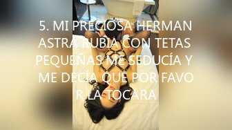 5. MI PRECIOSA HERMANASTRA RUBIA CON TETAS PEQUEÑAS ME SEDUCÍA Y ME DECÍA QUE POR FAVOR LA TOCARA