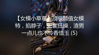 【女模小草莓】顶级颜值女模特，掐脖子，无套狂操，渣男一点儿也不怜香惜玉 (5)