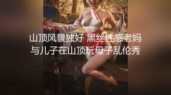 山顶风景独好 黑丝性感老妈与儿子在山顶玩母子乱伦秀