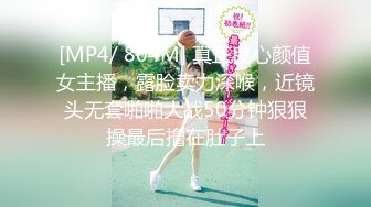 [MP4/ 804M] 真正良心颜值女主播，露脸卖力深喉，近镜头无套啪啪大战50分钟狠狠操最后撸在肚子上