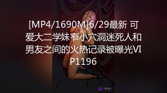 [MP4/1690M]6/29最新 可爱大二学妹窄小穴洞迷死人和男友之间的火热记录被曝光VIP1196