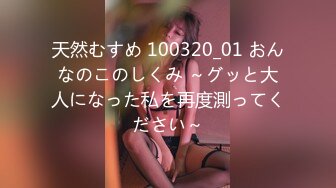 天然むすめ 100320_01 おんなのこのしくみ ～グッと大人になった私を再度測ってください～