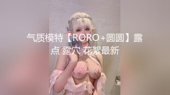 气质模特【RORO+圆圆】露点 露穴 花絮最新