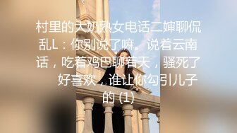 村里的大奶熟女电话二婶聊侃乱L：你别说了嘛。说着云南话，吃着鸡巴聊着天，骚死了❤️好喜欢，谁让你勾引儿子的 (1)