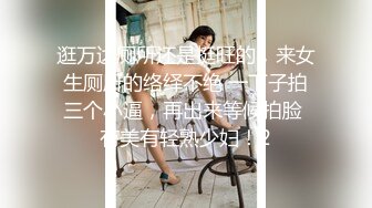 逛万达厕所还是挺旺的，来女生厕所的络绎不绝 一下子拍三个小逼，再出来等候拍脸 有美有轻熟少妇！2