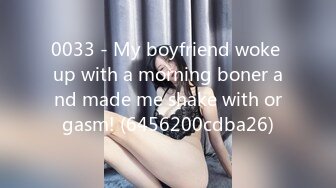 0033 - My boyfriend woke up with a morning boner and made me shake with orgasm! (6456200cdba26)