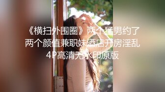 《横扫外围圈》两个猛男约了两个颜值兼职妹酒店开房淫乱4P高清无水印原版