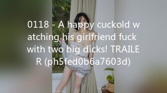 0118 - A happy cuckold watching his girlfriend fuck with two big dicks! TRAILER (ph5fed0b6a7603d)