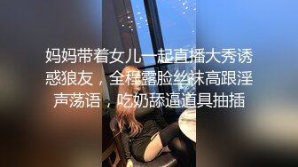 妈妈带着女儿一起直播大秀诱惑狼友，全程露脸丝袜高跟淫声荡语，吃奶舔逼道具抽插