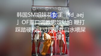 韩国SM姐妹花女王「fd_aej」OF重口调教男奴私拍 鞭打踩踏硬控止寸四爱吐口水喂屎尿【第一弹】