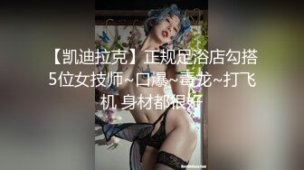 【凯迪拉克】正规足浴店勾搭5位女技师~口爆~毒龙~打飞机 身材都很好