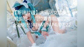 【新速片遞】大酒店女厕掐全景偷拍❤️几位青春靓丽的美女服务员[476M/MP4/07:22]