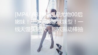 [MP4/ 682M] 极品尤物00后嫩妹！甜美系邻家妹妹型！一线天馒头肥穴，掰穴振动棒抽插