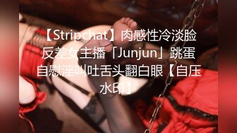 【Stripchat】肉感性冷淡脸反差女主播「Junjun」跳蛋自慰淫叫吐舌头翻白眼【自压水印】