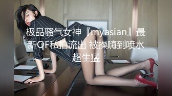 极品骚气女神『myasian』最新OF私拍流出 被操嗨到喷水超生猛