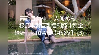 ✨高颜值女神❤️人间尤物❤️✨极品丰臀巨乳福利姬『奶宝妹纸』视图合集【458V】 (3)